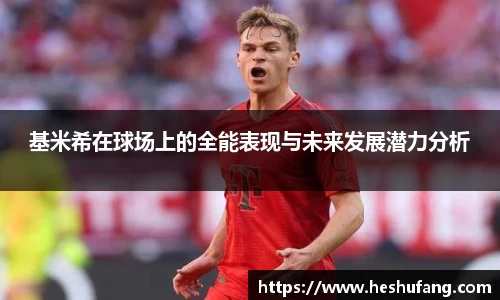 基米希在球场上的全能表现与未来发展潜力分析