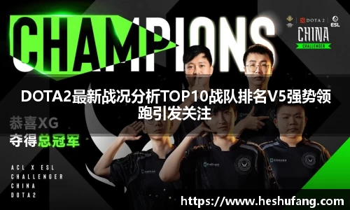 DOTA2最新战况分析TOP10战队排名V5强势领跑引发关注